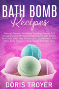 Bath Bomb Recipes: Natural, Organic, Amazingly Smelling, Simple, And Straightforward DIY Recipes For Making Bath Bombs - Paperback