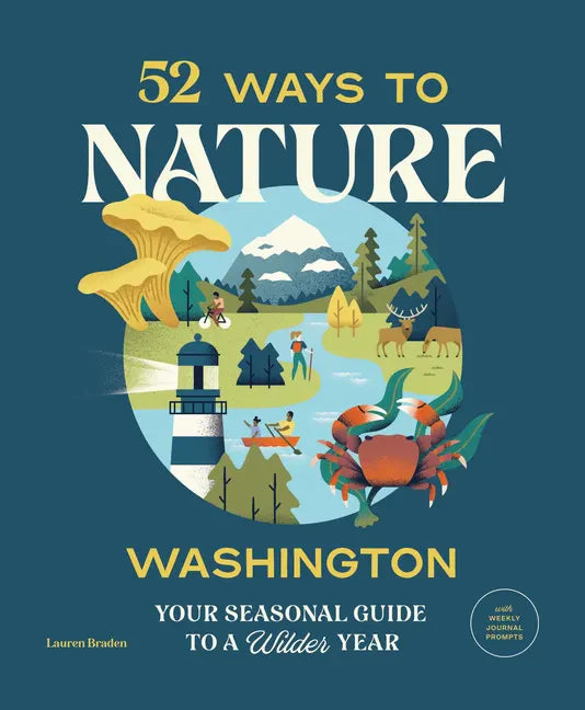 52 Ways to Nature: Washington: Your Seasonal Guide to a Wilder Year - Paperback