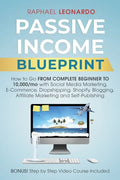 Passive Income Blueprint: How To Go From Complete Beginner To 10000/Mo With Social Media Marketing, ECommerce, Dropshipping, Shopify, Blogging, - Paperback