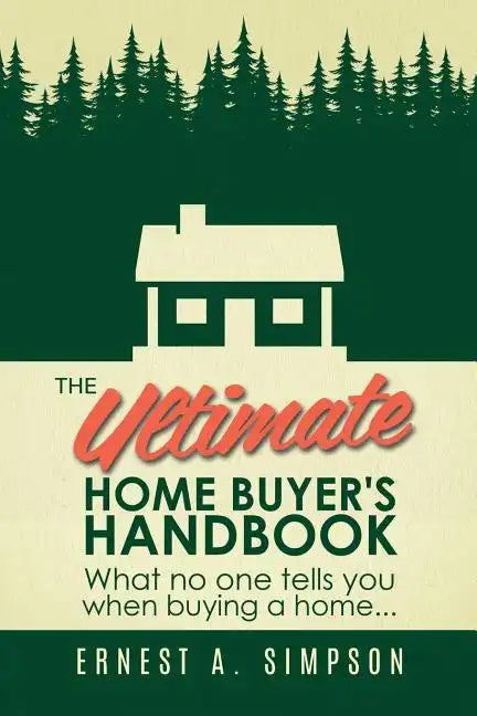 The Ultimate Home Buyer's Handbook: What no one tells you when buying a home. . . - Paperback