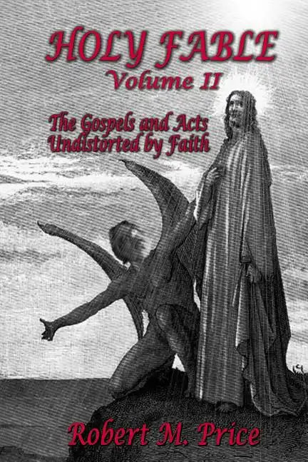 Holy Fable Volume 2: The Gospels and Acts Undistorted by Faith - Paperback