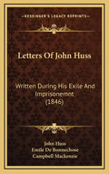 Letters Of John Huss: Written During His Exile And Imprisonemnt (1846) - Hardcover