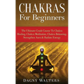 Chakras For Beginners: The Ultimate Crash Course To Chakra Healing, Chakra Meditation, Chakra Balancing, Strengthen Aura & Radiate Energy - Paperback