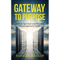 Gateway to Purpose: A Daily Spiritual and Personal Encouragement Guide - Paperback