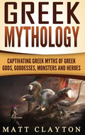 Greek Mythology: Captivating Greek Myths of Greek Gods, Goddesses, Monsters and Heroes - Hardcover