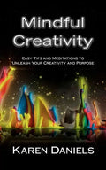 Mindful Creativity: Easy Tips and Meditations to Unleash Your Creativity and Purpose - Paperback