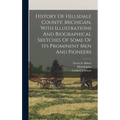 History Of Hillsdale County, Michigan, With Illustrations And Biographical Sketches Of Some Of Its Prominent Men And Pioneers - Hardcover