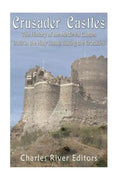 Crusader Castles: The History of the Medieval Castles Built in the Holy Lands during the Crusades - Paperback