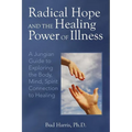 Radical Hope and the Healing Power of Illness: A Jungian Guide to Exploring the Body, Mind, Spirit Connection to Healing - Paperback