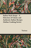 Italian Style Soups - A Selection of Classic and Authentic Italian Recipes (Italian Cooking Series) - Paperback