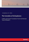 The Comedies of Aristophanes: A New and Literal Translation From the Revised Text of Dindorf... - Paperback