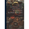Design, Construction and Tests of Multi-vane Blower Impellers - Paperback