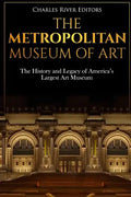 The Metropolitan Museum of Art: The History and Legacy of America's Largest Art Museum - Paperback