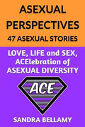 Asexual Perspectives: 47 Asexual Stories: LOVE, LIFE and SEX, ACElebration of ASEXUAL DIVERSITY - Paperback