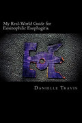 My Real-World Guide for Eosinophilic Esophagitis.: A guide to helping children, parents, and anyone else navigate through the thoughts and feelings as - Paperback