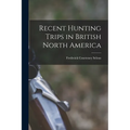 Recent Hunting Trips in British North America - Paperback