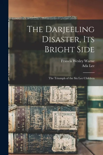 The Darjeeling Disaster, Its Bright Side: the Triumph of the Six Lee Children - Paperback