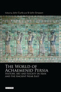 The World of Achaemenid Persia: History, Art and Society in Iran and the Ancient Near East - Paperback