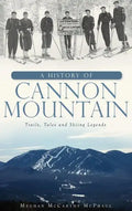 A History of Cannon Mountain: Trails, Tales, and Ski Legends - Hardcover