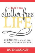 31 Days To A Clutter Free Life: One Month to Clear Your Home, Mind & Schedule - Paperback