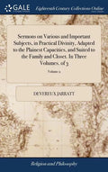 Sermons on Various and Important Subjects, in Practical Divinity, Adapted to the Plainest Capacities, and Suited to the Family and Closet. In Three Vo - Hardcover