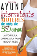 Ayuno Intermitente Para Mujeres De Más De 50 Años: La Fórmula Ganadora Para Perder Peso, Desbloquear El Metabolismo Y Rejuvenecer. Obtenga Resultados - Paperback