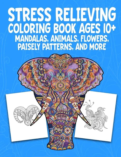 Stress Relieving Coloring Book Ages 10+ Mandalas, Animals, Flowers, Paisely Patterns, and More: Creative Children's Coloring Worksheets (8.5 X 11 inch - Paperback