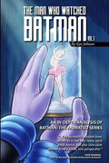 The Man Who Watched Batman Vol. 1: An In Depth analysis of Batman: The Animated Series - Paperback