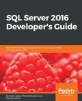 SQL Server 2016 Developer's Guide: Build efficient database applications for your organization with SQL Server 2016 - Paperback