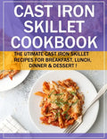 Cast Iron Skillet Cookbook: The Utimate Cast Iron Skillet Recipes for Breakfast, Lunch, Dinner & Dessert ! - Paperback