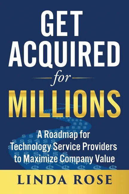 Get Acquired for Millions: A Roadmap for Technology Service Providers to Maximize Company Value - Paperback