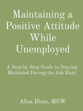 Maintaining a Positive Attitude While Unemployed: A Step by Step Guide to Staying Motivated During the Job Hunt - Paperback