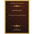Colonial Interiors: The Colonial And Early Federal Periods - Hardcover