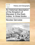 An Historical Description of the Kingdom of Macasar in the East-Indies. in Three Books. ... - Paperback