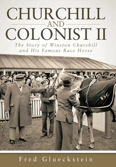 Churchill and Colonist II: The Story of Winston Churchill and His Famous Race Horse - Hardcover