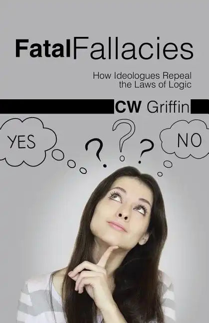 Fatal Fallacies: How Ideologues Repeal the Laws of Logic - Paperback