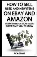How To Sell Used And New Items On eBay And Amazon: Insider Secrets Top Online Sellers Don't Want You To Know - Paperback