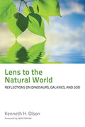 Lens to the Natural World: Reflections on Dinosaurs, Galaxies, and God - Paperback