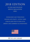 Endangered and Threatened Wildlife and Plants - Listing Three Foreign Bird Species from Latin America and Caribbean as Endangered (US Fish and Wildlif - Paperback