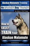 Alaskan Malamute Training Dog Training with the No BRAINER Dog TRAINER We make it THAT easy!: How to EASILY TRAIN Your Alaskan Malamute - Paperback