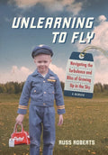 Unlearning to Fly: Navigating the Turbulence and Bliss of Growing Up in the Sky - Hardcover