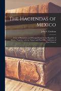The Haciendas of Mexico: a List of Plantations and Principal Farms in the Republic of Mexico Together With the Names and Post-office Addresses - Paperback