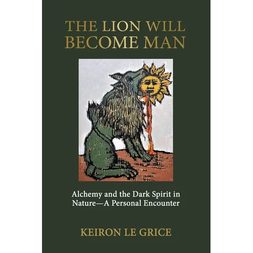 The Lion Will Become Man: Alchemy and the Dark Spirit in Nature-A Personal Encounter - Paperback