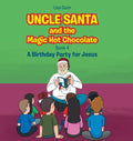 Uncle Santa and the Magic Hot Chocolate: A Birthday Party for Jesus - Hardcover