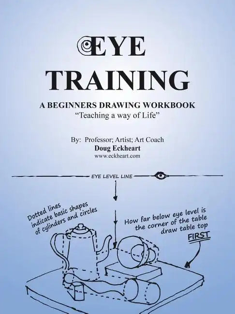 Eye Training: A Begginers Drawing Workbook "Teaching a Way of Life" - Paperback