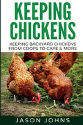 Keeping Chickens For Beginners: Keeping Backyard Chickens From Coops To Feeding To Care And More - Paperback