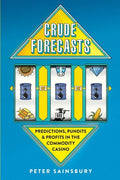 Crude Forecasts: Predictions, Pundits and Profits in the Commodity Casino - Paperback