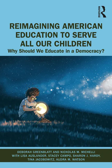 Reimagining American Education to Serve All Our Children: Why Should We Educate in a Democracy? - Paperback
