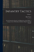 Infantry Tactics: For the Instruction, Exercise, and Manoeuvres of the Soldier, a Company, Line of Skirmishers, Battalion, Brigade, Or C - Paperback