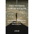 The Universal Law Of Wealth: Understanding And Applying The Principles Of The Richest Man In Babylon - Paperback